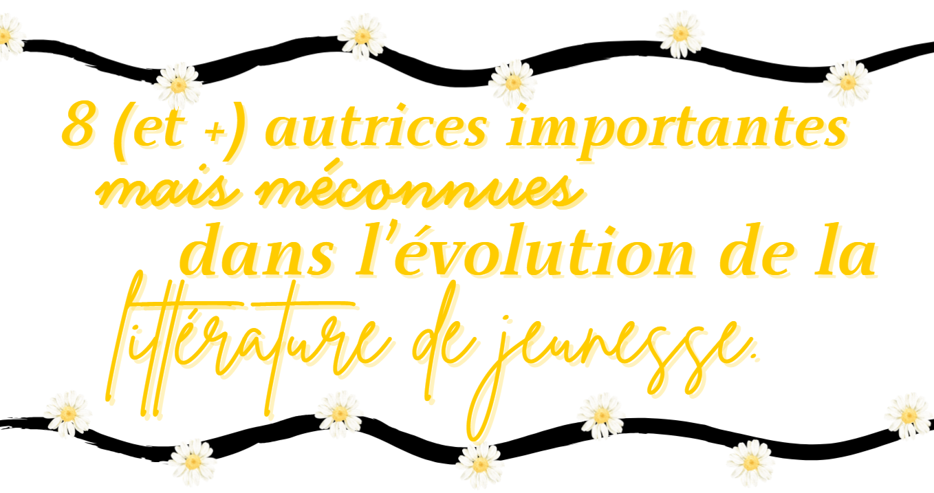 8 (et +) autrices importantes mais méconnues dans l’évolution de la littérature de jeunesse